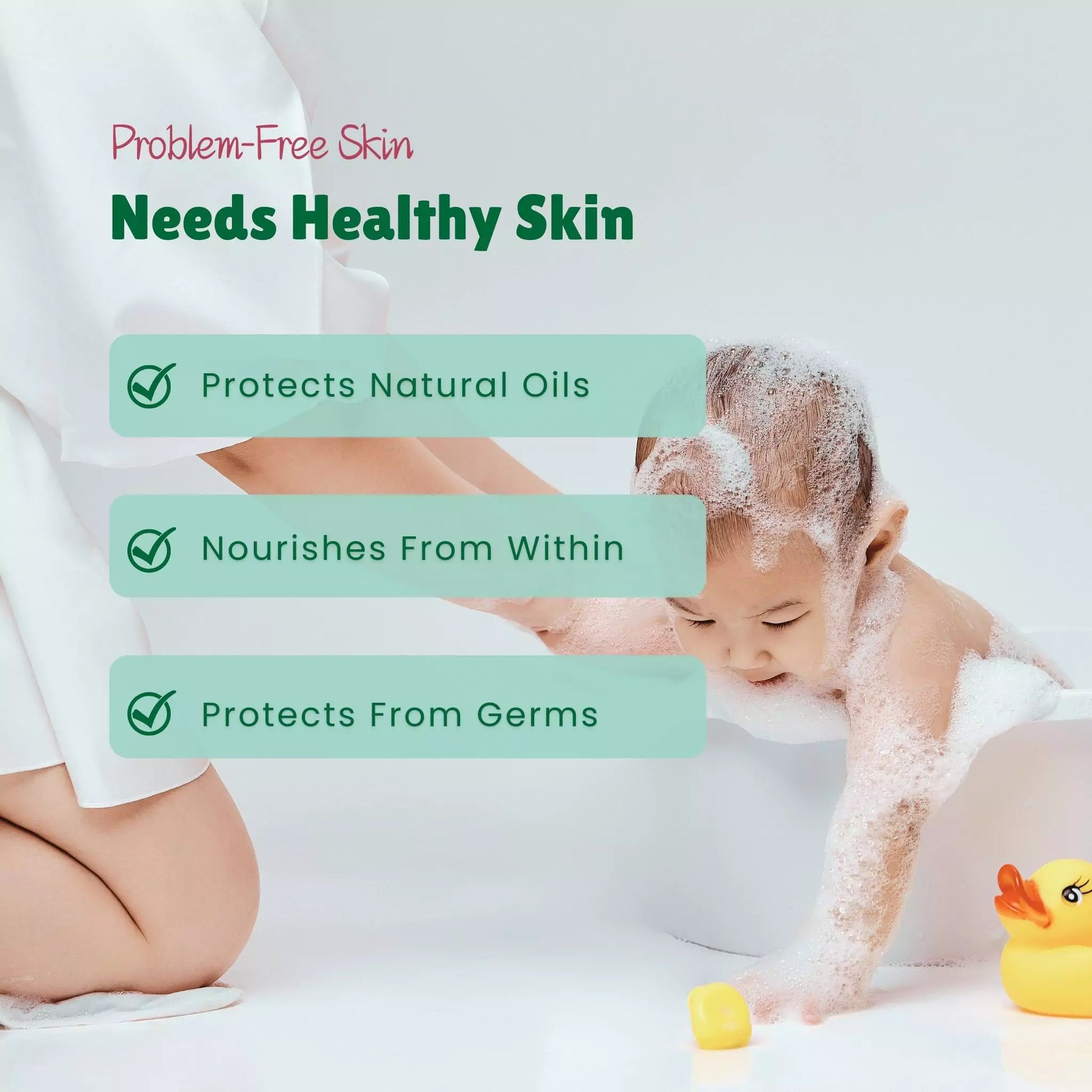 Problem-Free Skin
Needs Healthy Skin
Protects Natural Oils
Nourishes From Within
Protects From Germs